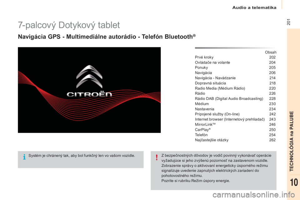 CITROEN BERLINGO MULTISPACE 2016  Návod na použitie (in Slovak) Audio a telematika
 201
Berlingo-2-vP_sk_Chap10a_SM eGplus_ed01-2016
7-palcový Dotykový tablet
Navigácia GPS - Multimediálne autorádio - Telefón Bluetooth®
Obsah
Prvé kroky
 2 02
Ovládače na