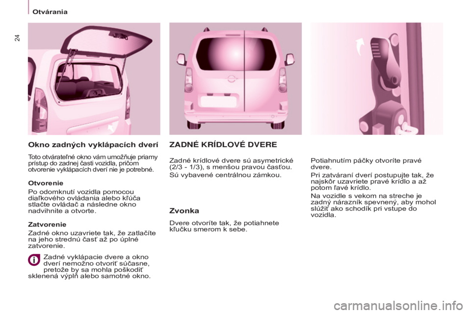 CITROEN BERLINGO MULTISPACE 2016 Návod na použitie (in Slovak) 24
Otvárania
Berlingo-2-vP_sk_Chap03_Pret-a-partir_ed01-2016
ZADNÉ KRíDLOvÉ DvERE
Zvonka
Dvere otvoríte tak, že potiahnete
kľučku smerom k sebe.Potiahnutím páčky otvoríte pravé
dvere.
P CITROEN BERLINGO MULTISPACE 2016 Návod na použitie (in Slovak) 24
Otvárania
Berlingo-2-vP_sk_Chap03_Pret-a-partir_ed01-2016
ZADNÉ KRíDLOvÉ DvERE
Zvonka
Dvere otvoríte tak, že potiahnete
kľučku smerom k sebe.Potiahnutím páčky otvoríte pravé
dvere.
P