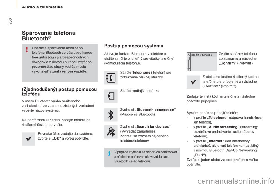 CITROEN BERLINGO MULTISPACE 2016  Návod na použitie (in Slovak) Audio a telematika
258
Berlingo-2-vP_sk_Chap10a_SM eGplus_ed01-2016
Spárovanie telefónu 
Bluetooth®
Operácie spárovania mobilného 
telefónu Bluetooth so súpravou hands-
free autorádia sa z be