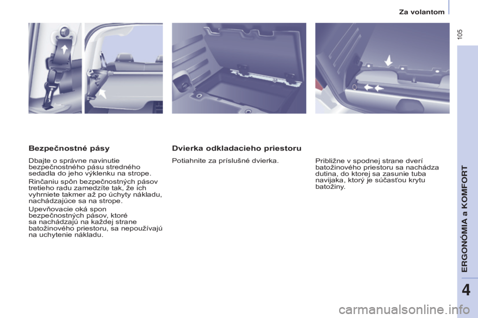 CITROEN BERLINGO MULTISPACE 2015 Návod na použitie (in Slovak) 105
Berlingo-2-vP_sk_Chap04_ergonomie_ed01-2015Berlingo-2-vP_sk_Chap04_ergonomie_ed01-2015
Dvierka odkladacieho priestoru
Potiahnite za príslušné dvierka.Približne v spodnej strane dverí
batož CITROEN BERLINGO MULTISPACE 2015 Návod na použitie (in Slovak) 105
Berlingo-2-vP_sk_Chap04_ergonomie_ed01-2015Berlingo-2-vP_sk_Chap04_ergonomie_ed01-2015
Dvierka odkladacieho priestoru
Potiahnite za príslušné dvierka.Približne v spodnej strane dverí
batož