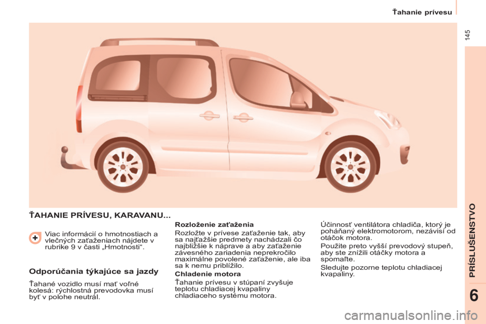 CITROEN BERLINGO MULTISPACE 2015 Návod na použitie (in Slovak) 145
Berlingo-2-vP_sk_Chap06_accessoire_ed01-2015
viac informácií o hmotnostiach a
vlečných zaťaženiach nájdete v
rubrike 9
v časti „Hmotnosti“.
ŤAHANIE PRÍVESU, kARAVANU...
Rozlože CITROEN BERLINGO MULTISPACE 2015 Návod na použitie (in Slovak) 145
Berlingo-2-vP_sk_Chap06_accessoire_ed01-2015
viac informácií o hmotnostiach a
vlečných zaťaženiach nájdete v
rubrike 9
v časti „Hmotnosti“.
ŤAHANIE PRÍVESU, kARAVANU...
Rozlože