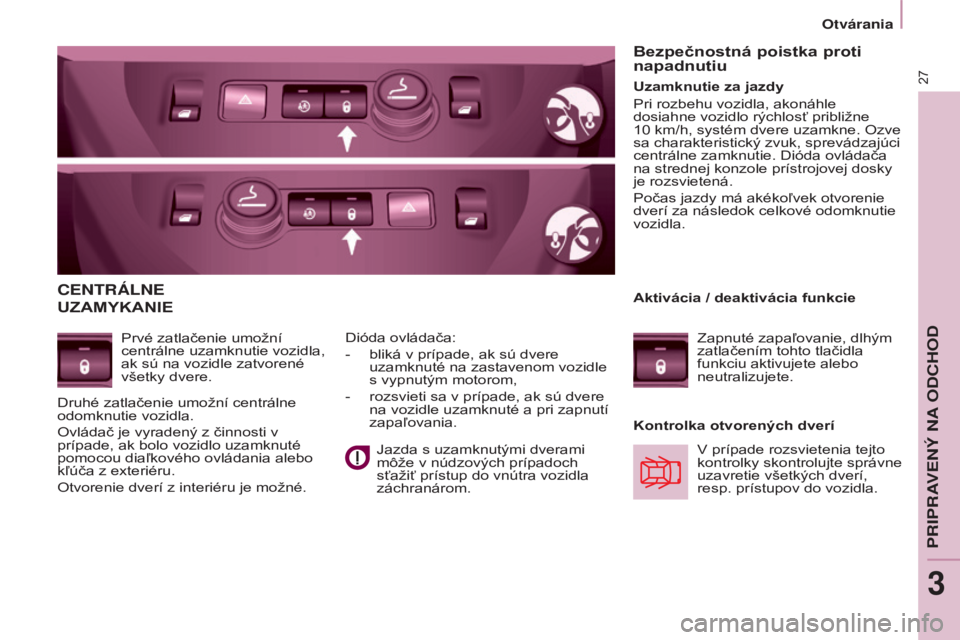 CITROEN BERLINGO MULTISPACE 2015  Návod na použitie (in Slovak) 27
Berlingo-2-vP_sk_Chap03_Pret-a-partir_ed01-2015
CENTRÁLNE  
UZAM
yk ANIE
Prvé zatlačenie umožní 
centrálne uzamknutie vozidla, 
ak sú na vozidle zatvorené 
všetky dvere.
k

ontrolka otvore