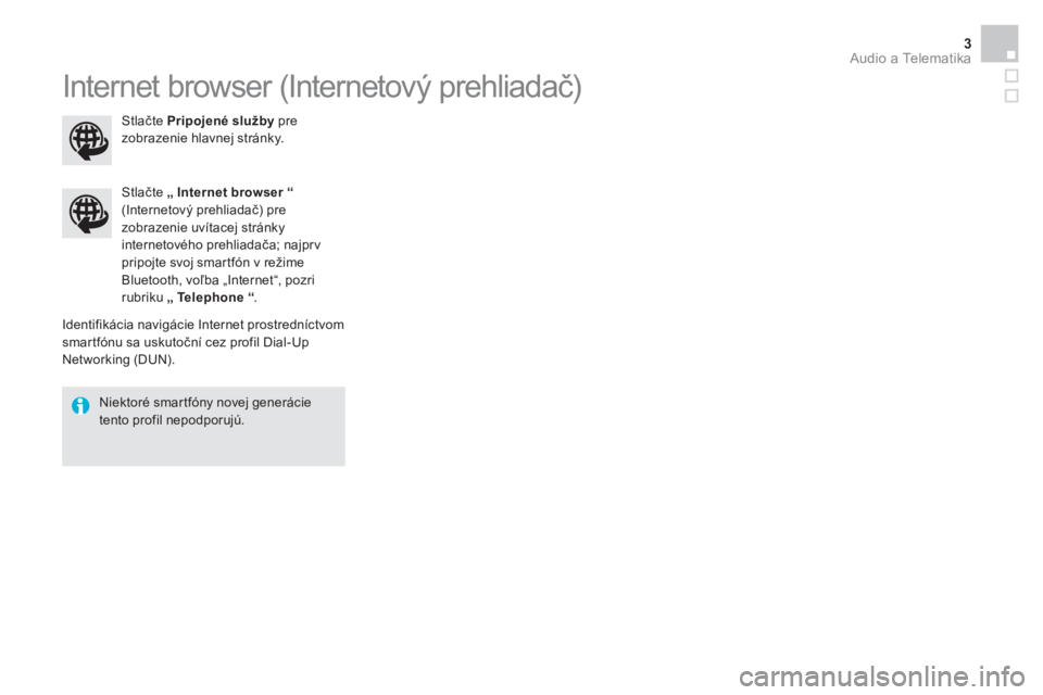 CITROEN BERLINGO MULTISPACE 2015  Návod na použitie (in Slovak)   Audio a Telematika 3
 
Internet browser  (Internetový prehliadač)  
 
 
Identifikácia navigácie Internet prostredníctvom 
smartfónu sa uskutoční cez profil Dial-Up 
Networking (DUN).      
S