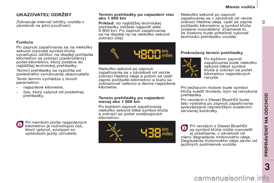 CITROEN BERLINGO MULTISPACE 2015  Návod na použitie (in Slovak) Berlingo-2-vP_sk_Chap03_Pret-a-partir_ed01-2015Berlingo-2-vP_sk_Chap03_Pret-a-partir_ed01-2015
43
UkAZOVATEĽ ÚDRžBy
Zobrazuje interval údržby vozidla v 
závislosti na jeho používaní.Termín p