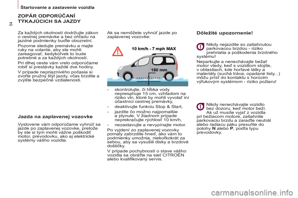 CITROEN BERLINGO MULTISPACE 2015  Návod na použitie (in Slovak) Berlingo-2-vP_sk_Chap03_Pret-a-partir_ed01-2015
54
ZOPáR ODPORÚČANÍ 
TÝ
k A j ÚCICH   SA
 j
 AZD y
Za každých okolností dodržujte zákon 
o cestnej premávke a bez ohľadu na 
jazdné podmie