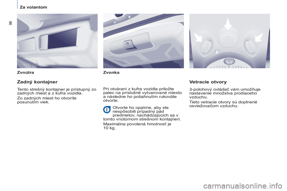 CITROEN BERLINGO MULTISPACE 2015 Návod na použitie (in Slovak) 96
Berlingo-2-vP_sk_Chap04_ergonomie_ed01-2015Berlingo-2-vP_sk_Chap04_ergonomie_ed01-2015
ZvnútraZvonka
Zadný kontajner
tento strešný kontajner je prístupný zo
zadných miest a z kufra vozidla. CITROEN BERLINGO MULTISPACE 2015 Návod na použitie (in Slovak) 96
Berlingo-2-vP_sk_Chap04_ergonomie_ed01-2015Berlingo-2-vP_sk_Chap04_ergonomie_ed01-2015
ZvnútraZvonka
Zadný kontajner
tento strešný kontajner je prístupný zo
zadných miest a z kufra vozidla.