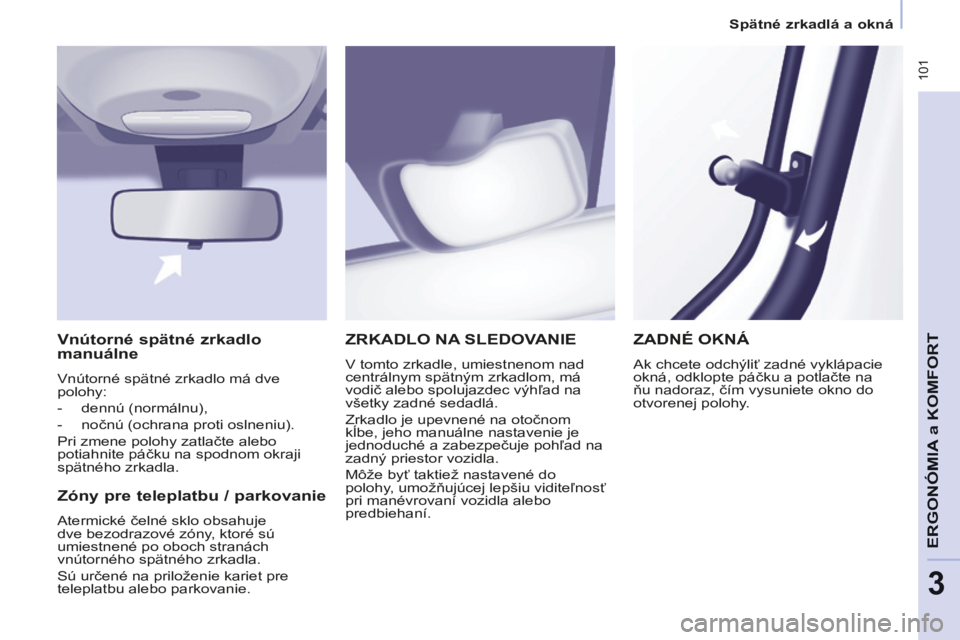 CITROEN BERLINGO MULTISPACE 2014 Návod na použitie (in Slovak) Spätné zrkadlá a okná
Berlingo-2-VP-papier_sk_Chap03_Ergonomie_ed01-2014
101
ERGONÓMIA
a K
ERGONÓMIA
a K
ERGONÓMIA
OMFORT
3
ZRKADLO NA SLEDOVANIE
V tomto zrkadle, umiestnenom nad
c CITROEN BERLINGO MULTISPACE 2014 Návod na použitie (in Slovak) Spätné zrkadlá a okná
Berlingo-2-VP-papier_sk_Chap03_Ergonomie_ed01-2014
101
ERGONÓMIA
a K
ERGONÓMIA
a K
ERGONÓMIA
OMFORT
3
ZRKADLO NA SLEDOVANIE
V tomto zrkadle, umiestnenom nad
c