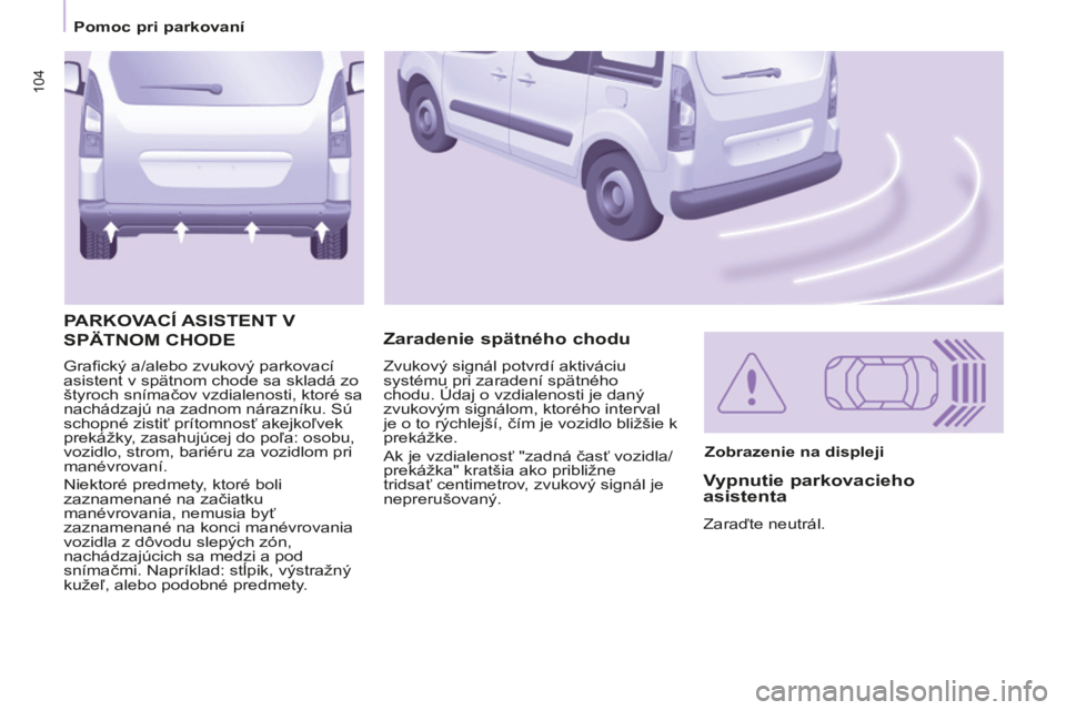 CITROEN BERLINGO MULTISPACE 2014 Návod na použitie (in Slovak) 104
Pomoc pri parkovaní
Berlingo-2-VP-papier_sk_Chap04_Securite_ed01-2014
Grafi cký a/alebo zvukový parkovací
asistent v spätnom chode sa skladá zo
štyroch snímačov vzdialenosti, kt CITROEN BERLINGO MULTISPACE 2014 Návod na použitie (in Slovak) 104
Pomoc pri parkovaní
Berlingo-2-VP-papier_sk_Chap04_Securite_ed01-2014
Grafi cký a/alebo zvukový parkovací
asistent v spätnom chode sa skladá zo
štyroch snímačov vzdialenosti, kt