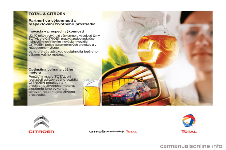 CITROEN BERLINGO MULTISPACE 2014  Návod na použitie (in Slovak)  TOTAL & CITROËN 
  Partneri vo výkonnosti a 
rešpektovaní životného prostredia 
  Inovácia v prospech výkonnosti 
 Už 40 rokov vytvárajú výskumné a vývojové týmy 
TOTAL pre CITROËN m