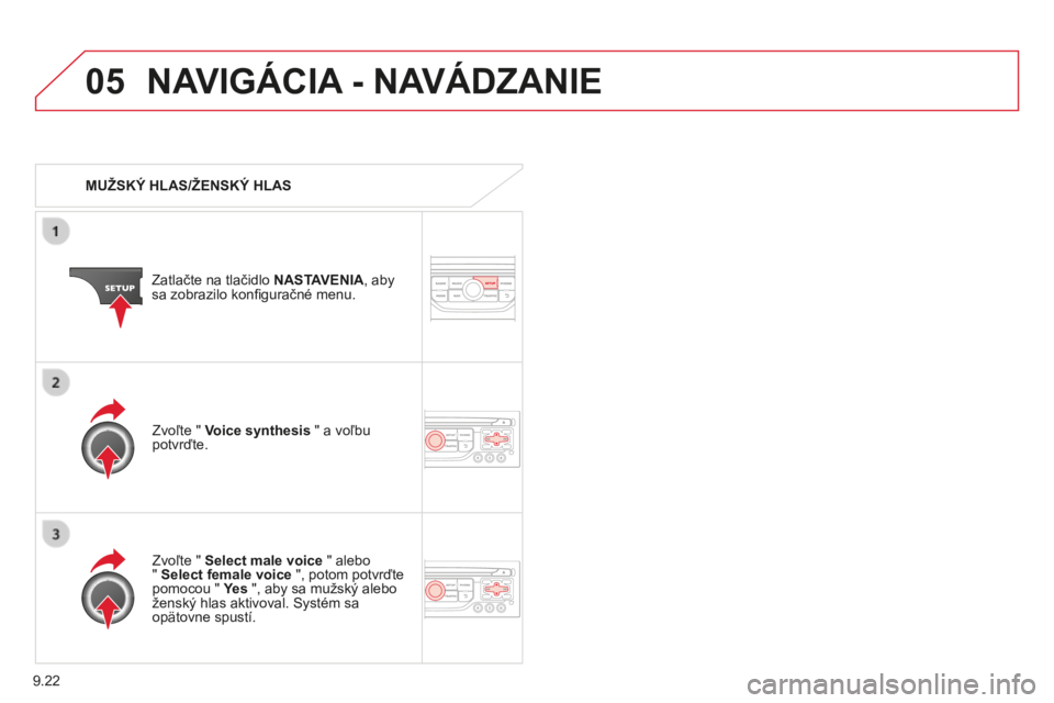 CITROEN BERLINGO MULTISPACE 2014 Návod na použitie (in Slovak) 9.22
05
Berlingo-2-VP-papier_sk_Chap09b_RT6-2-7_ed01-2014
NAVIGÁCIA - NAVÁDZANIE
MUŽSKÝ HLAS/ŽENSKÝ HLAS
Zatlačte na tlačidlo NASTAVENIA , aby sa zobrazilo konfi guračné menu.
CITROEN BERLINGO MULTISPACE 2014 Návod na použitie (in Slovak) 9.22
05
Berlingo-2-VP-papier_sk_Chap09b_RT6-2-7_ed01-2014
NAVIGÁCIA - NAVÁDZANIE
MUŽSKÝ HLAS/ŽENSKÝ HLAS
Zatlačte na tlačidlo NASTAVENIA , aby sa zobrazilo konfi guračné menu.