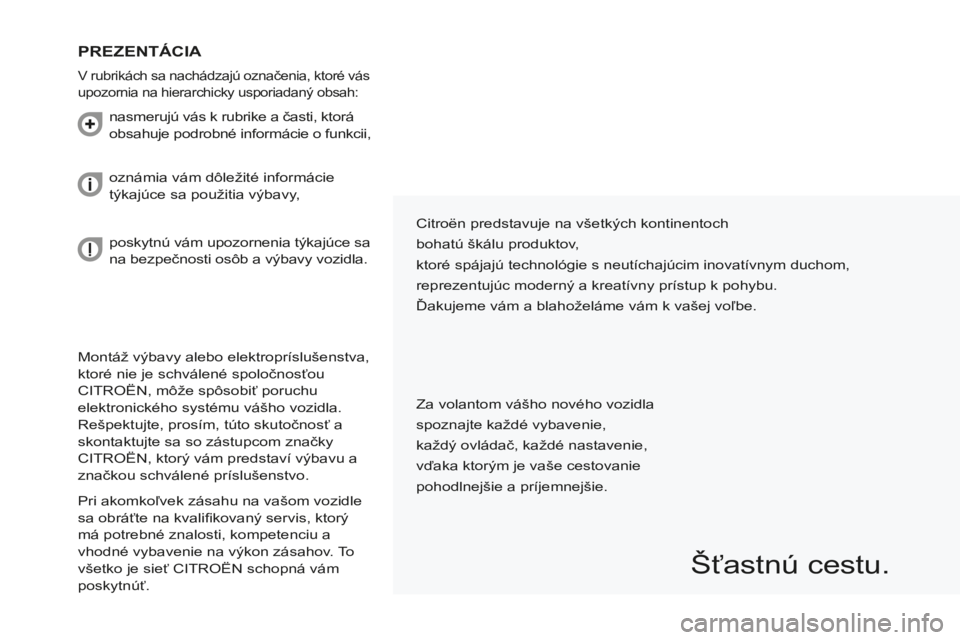 CITROEN BERLINGO MULTISPACE 2014  Návod na použitie (in Slovak) Berlingo-2-VP-papier_sk_Chap00a_Sommaire_ed01-2014
 Montáž výbavy alebo elektropríslušenstva, 
ktoré nie je schválené spoločnosťou 
CITROËN, môže spôsobiť poruchu 
elektronického syst�