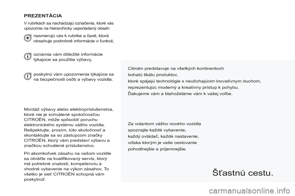 CITROEN BERLINGO MULTISPACE 2014  Návod na použitie (in Slovak) Berlingo-2-VP-papier_sk_Chap00a_Sommaire_ed01-2014
 Montáž výbavy alebo elektropríslušenstva, 
ktoré nie je schválené spoločnosťou 
CITROËN, môže spôsobiť poruchu 
elektronického syst