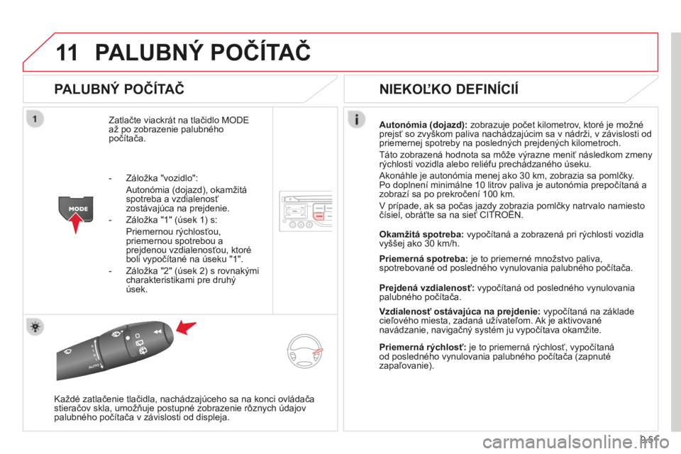 CITROEN BERLINGO MULTISPACE 2014  Návod na použitie (in Slovak) 9.51
11
Berlingo-2-VP-papier_sk_Chap09b_RT6-2-7_ed01-2014
 PALUBNÝ POČÍTAČ 
  PALUBNÝ POČÍTAČ 
 Zatlačte viackrát na tlačidlo MODE až po zobrazenie palubného počítača. 
Autonómia (doj