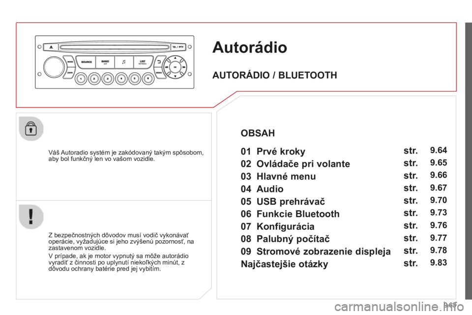 CITROEN BERLINGO MULTISPACE 2014 Návod na použitie (in Slovak) 9.63
Berlingo-2-VP-papier_sk_Chap09c_RD45_ed01_2014
Autorádio
Váš Autoradio systém je zakódovaný takým spôsobom, aby bol funkčný len vo vašom vozidle.
Z bezpečnostných dôvodov mus CITROEN BERLINGO MULTISPACE 2014 Návod na použitie (in Slovak) 9.63
Berlingo-2-VP-papier_sk_Chap09c_RD45_ed01_2014
Autorádio
Váš Autoradio systém je zakódovaný takým spôsobom, aby bol funkčný len vo vašom vozidle.
Z bezpečnostných dôvodov mus