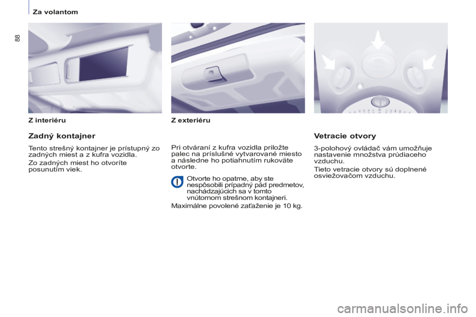 CITROEN BERLINGO MULTISPACE 2014 Návod na použitie (in Slovak) Za volantom
Berlingo-2-VP-papier_sk_Chap03_Ergonomie_ed01-2014
88
Z interiéru Z exteriéru
Zadný kontajner
Tento strešný kontajner je prístupný zo
zadných miest a z kufra voz CITROEN BERLINGO MULTISPACE 2014 Návod na použitie (in Slovak) Za volantom
Berlingo-2-VP-papier_sk_Chap03_Ergonomie_ed01-2014
88
Z interiéru Z exteriéru
Zadný kontajner
Tento strešný kontajner je prístupný zo
zadných miest a z kufra voz