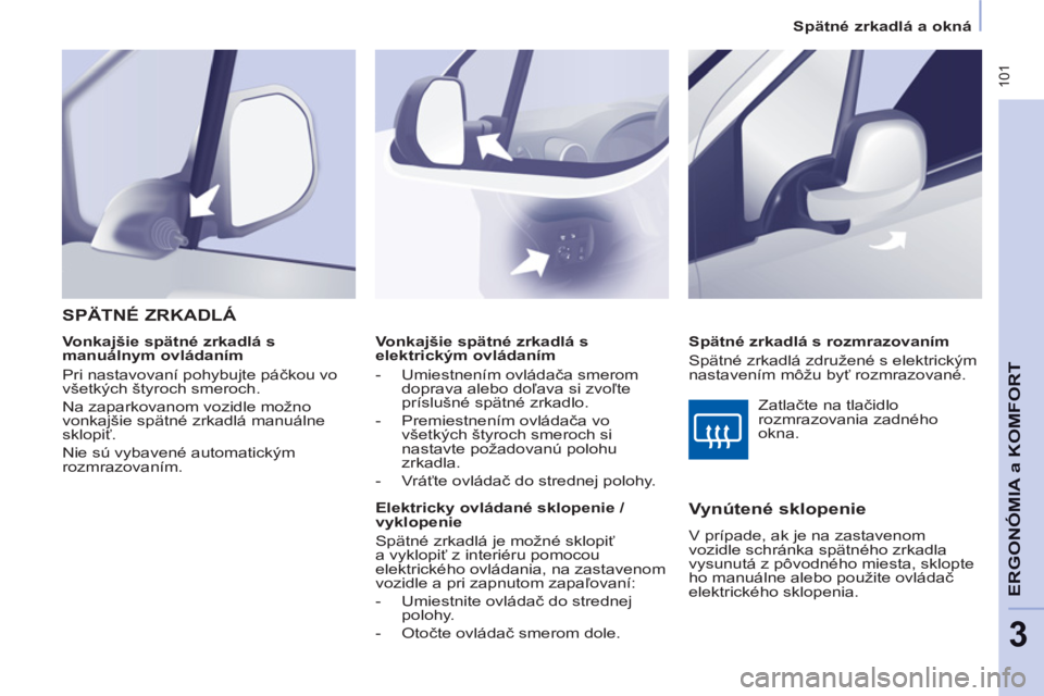 CITROEN BERLINGO MULTISPACE 2013 Návod na použitie (in Slovak) 101
ERGONÓMIA
a K
A
OMFOR
T
3
Spätné zrkadlá a okná
Vonkajšie spätné zrkadlá s
elektrickým ovládaním
- Umiestnením ovládača smerom
doprava alebo doľava si zv CITROEN BERLINGO MULTISPACE 2013 Návod na použitie (in Slovak) 101
ERGONÓMIA
a K
A
OMFOR
T
3
Spätné zrkadlá a okná
Vonkajšie spätné zrkadlá s
elektrickým ovládaním
- Umiestnením ovládača smerom
doprava alebo doľava si zv