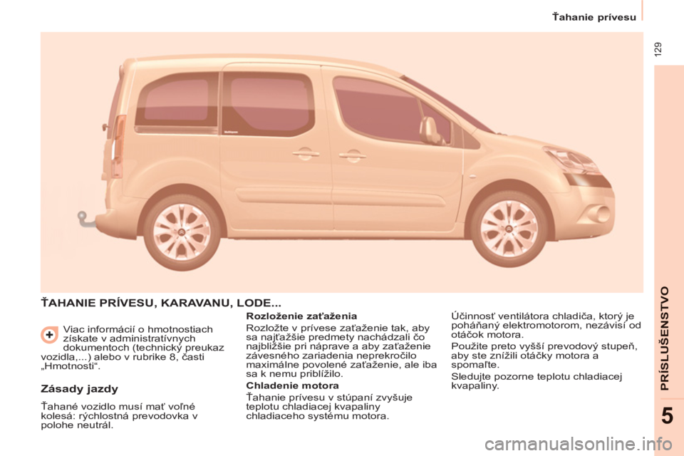 CITROEN BERLINGO MULTISPACE 2013  Návod na použitie (in Slovak)  129
   
 
Ťahanie prívesu  
 
PRÍSLUŠENSTVO
5
 
Viac informácií o hmotnostiach 
získate v administratívnych 
dokumentoch (technický preukaz 
vozidla,...) alebo v rubrike 8, časti 
„Hmotno