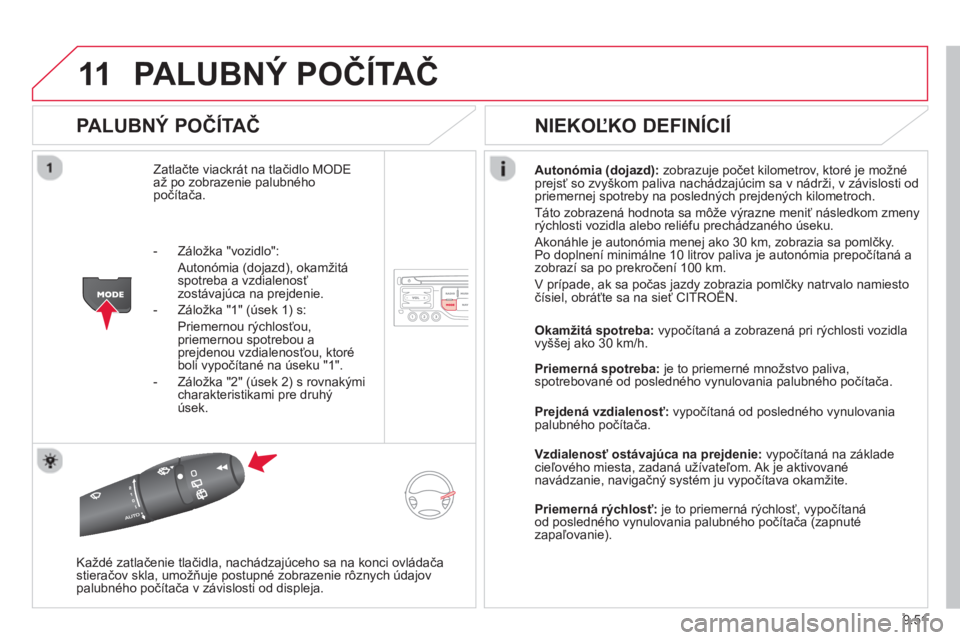 CITROEN BERLINGO MULTISPACE 2013 Návod na použitie (in Slovak) 9.51
11PALUBNÝ POČÍTAČ
PALUBNÝ POČÍTAČ
Zatlačte viackrát na tlačidlo MODEaž po zobrazenie palubného
počítača. Autonómia (dojazd):zobrazuje počet kilometrov, ktoré je možné
pr CITROEN BERLINGO MULTISPACE 2013 Návod na použitie (in Slovak) 9.51
11PALUBNÝ POČÍTAČ
PALUBNÝ POČÍTAČ
Zatlačte viackrát na tlačidlo MODEaž po zobrazenie palubného
počítača. Autonómia (dojazd):zobrazuje počet kilometrov, ktoré je možné
pr
