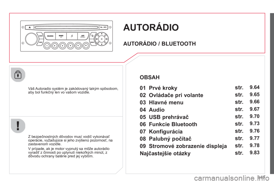 CITROEN BERLINGO MULTISPACE 2013  Návod na použitie (in Slovak) 9.63
AUTORÁDIO 
   
Váš Autoradio  systém je zakódovaný takým spôsobom,
aby bol funkčný len vo vašom vozidle.  
   
Z bezpe
čnostnČch d