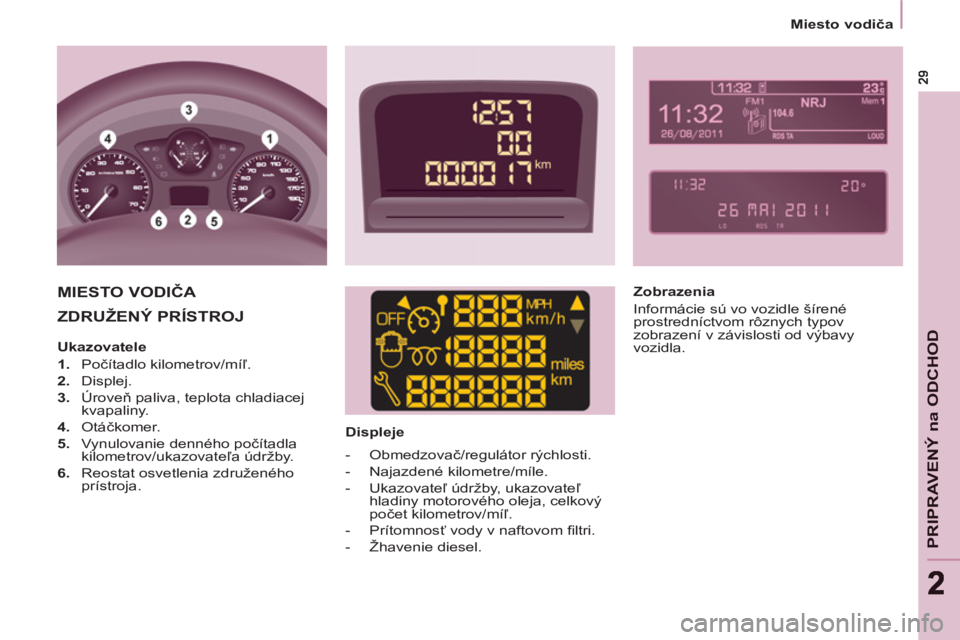 CITROEN BERLINGO MULTISPACE 2013  Návod na použitie (in Slovak) PRIPRAVENÝ na ODCHO
D
22
   
 
Miesto vodiča  
 
 
ZDRUŽENÝ PRÍSTROJ  
 
 
 
Displeje  
 
MIESTO VODIČA 
  
 
Zobrazenia 
  Informácie sú vo vozidle šírené 
prostredníctvom rôznych typov  CITROEN BERLINGO MULTISPACE 2013  Návod na použitie (in Slovak) PRIPRAVENÝ na ODCHO
D
22
   
 
Miesto vodiča  
 
 
ZDRUŽENÝ PRÍSTROJ  
 
 
 
Displeje  
 
MIESTO VODIČA 
  
 
Zobrazenia 
  Informácie sú vo vozidle šírené 
prostredníctvom rôznych typov