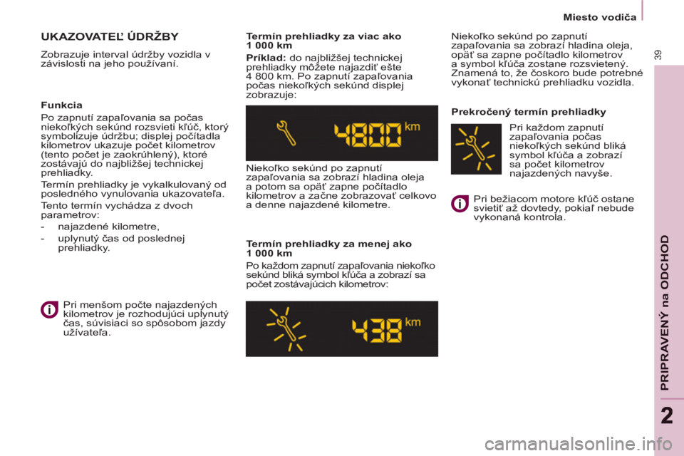 CITROEN BERLINGO MULTISPACE 2013  Návod na použitie (in Slovak) 39
PRIPRAVENÝ na ODCHO
D
22
   
 
Miesto vodiča  
 
 
UKAZOVATEĽ ÚDRŽBY 
 
Zobrazuje interval údržby vozidla v 
závislosti na jeho používaní.     
Termín prehliadky za viac ako 
1 000 km 
 CITROEN BERLINGO MULTISPACE 2013  Návod na použitie (in Slovak) 39
PRIPRAVENÝ na ODCHO
D
22
   
 
Miesto vodiča  
 
 
UKAZOVATEĽ ÚDRŽBY 
 
Zobrazuje interval údržby vozidla v 
závislosti na jeho používaní.     
Termín prehliadky za viac ako 
1 000 km