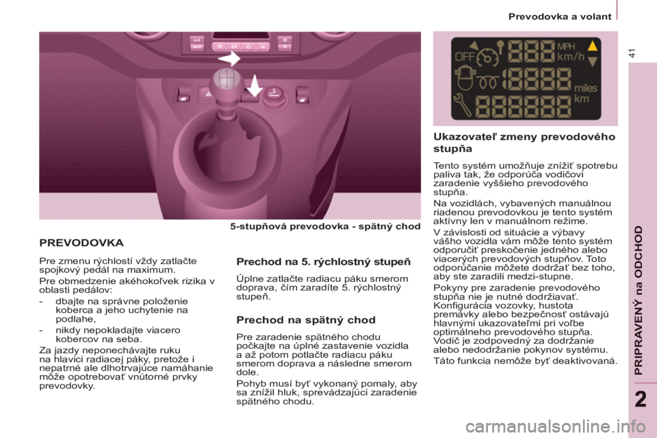 CITROEN BERLINGO MULTISPACE 2013  Návod na použitie (in Slovak) 41
PRIPRAVENÝ na ODCHO
D
22
   
 
Prevodovka a volant  
 
 
PREVODOVKA 
 
 
 
5-stupňová prevodovka - spätný chod  
 
   
 
  Pre zmenu rýchlostí vždy zatlačte 
spojkový pedál na maximum. 
 CITROEN BERLINGO MULTISPACE 2013  Návod na použitie (in Slovak) 41
PRIPRAVENÝ na ODCHO
D
22
   
 
Prevodovka a volant  
 
 
PREVODOVKA 
 
 
 
5-stupňová prevodovka - spätný chod  
 
   
 
  Pre zmenu rýchlostí vždy zatlačte 
spojkový pedál na maximum.
