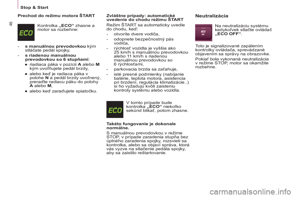 CITROEN BERLINGO MULTISPACE 2013  Návod na použitie (in Slovak) 46
Stop & Start
   
Prechod do režimu motora ŠTART 
  Kontrolka  „ 
 
ECO 
 
“ 
 zhasne a 
motor sa rozbehne: 
   
 
-   s manuálnou prevodovkou 
 kým 
stláčate pedál spojky, 
   
-   s ria CITROEN BERLINGO MULTISPACE 2013  Návod na použitie (in Slovak) 46
Stop & Start
   
Prechod do režimu motora ŠTART 
  Kontrolka  „ 
 
ECO 
 
“ 
 zhasne a 
motor sa rozbehne: 
   
 
-   s manuálnou prevodovkou 
 kým 
stláčate pedál spojky, 
   
-   s ria