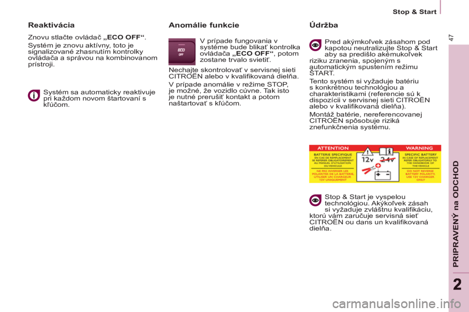 CITROEN BERLINGO MULTISPACE 2013  Návod na použitie (in Slovak) 47
PRIPRAVENÝ na ODCHO
D
22
   
 
Stop & Start  
 
 
 
Reaktivácia 
 
Znovu stlačte ovládač  „ 
 
ECO OFF 
 
“ 
. 
  Systém je znovu aktívny, toto je 
signalizované zhasnutím kontrolky 
o CITROEN BERLINGO MULTISPACE 2013  Návod na použitie (in Slovak) 47
PRIPRAVENÝ na ODCHO
D
22
   
 
Stop & Start  
 
 
 
Reaktivácia 
 
Znovu stlačte ovládač  „ 
 
ECO OFF 
 
“ 
. 
  Systém je znovu aktívny, toto je 
signalizované zhasnutím kontrolky 
o