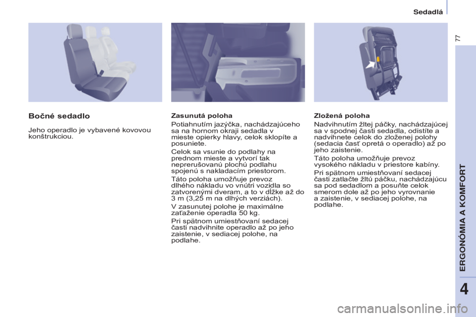 CITROEN BERLINGO ELECTRIC 2017 Návod na použitie (in Slovak) 77
Berlingo-2-VU_sk_Chap04_Ergonomie_ed01-2015Berlingo-2-VU_sk_Chap04_Ergonomie_ed01-2015
Zložená poloha
Nadvihnutím žltej páčky, nachádzajúcej
sa v spodnej časti sedadla, odistíte a
nadvi CITROEN BERLINGO ELECTRIC 2017 Návod na použitie (in Slovak) 77
Berlingo-2-VU_sk_Chap04_Ergonomie_ed01-2015Berlingo-2-VU_sk_Chap04_Ergonomie_ed01-2015
Zložená poloha
Nadvihnutím žltej páčky, nachádzajúcej
sa v spodnej časti sedadla, odistíte a
nadvi