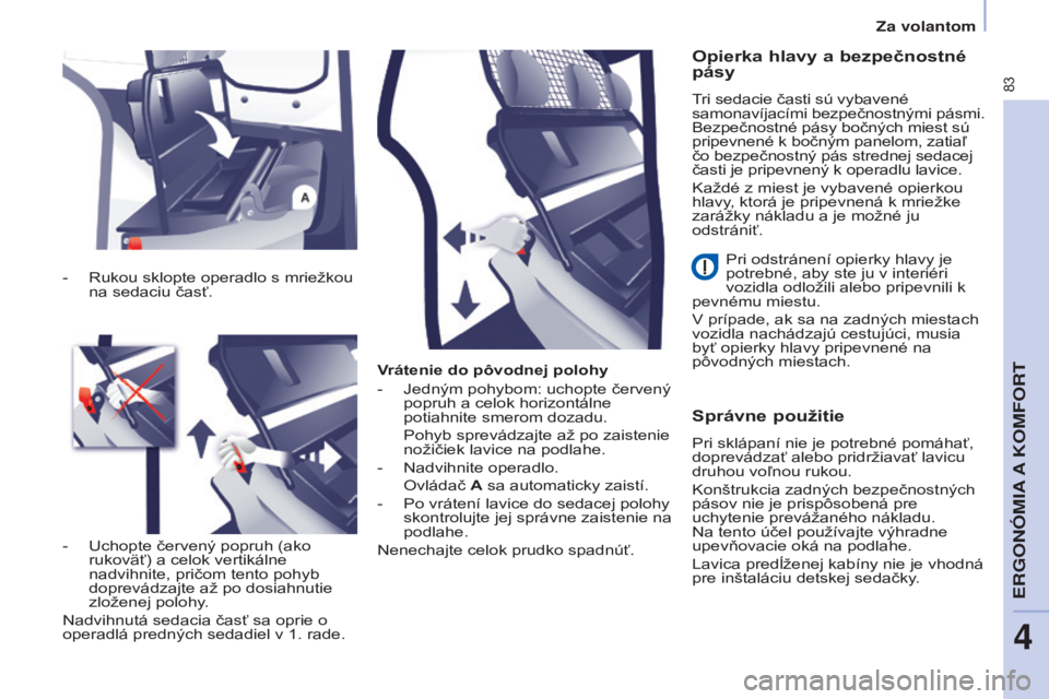 CITROEN BERLINGO ELECTRIC 2017 Návod na použitie (in Slovak) 83
Berlingo-2-VU_sk_Chap04_Ergonomie_ed01-2015Berlingo-2-VU_sk_Chap04_Ergonomie_ed01-2015
Vrátenie do pôvodnej polohy
-
Jedným pohybom: uchopte červený
popruh a celok horizontálne
potiahnite CITROEN BERLINGO ELECTRIC 2017 Návod na použitie (in Slovak) 83
Berlingo-2-VU_sk_Chap04_Ergonomie_ed01-2015Berlingo-2-VU_sk_Chap04_Ergonomie_ed01-2015
Vrátenie do pôvodnej polohy
-
Jedným pohybom: uchopte červený
popruh a celok horizontálne
potiahnite