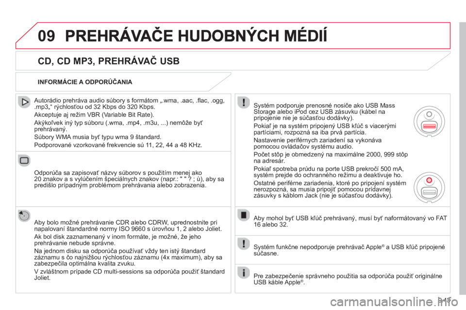 CITROEN BERLINGO ELECTRIC 2015  Návod na použitie (in Slovak) 9.43
09
   
CD, CD MP3, PREHRÁVAČ USB
 
 Autorádio prehráva audio súbory s formátom „.wma, .aac, .ﬂ ac, .ogg,.mp3Ñì r˝chlosťou od 32 Kbps do 320 Kbps. 
 
Akceptuje aj režim VBR (Variabl