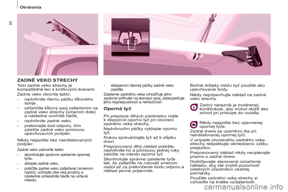 CITROEN BERLINGO ELECTRIC 2015 Návod na použitie (in Slovak) 24
Otvárania
ZADNÉ VEKO STRECHY
Oporná tyč
Pri preprave dlhých predmetov máte
k dispozícii opornú tyč pri otvorení
zadného veka strechy.
Nadvihnutím páčky vyklop CITROEN BERLINGO ELECTRIC 2015 Návod na použitie (in Slovak) 24
Otvárania
ZADNÉ VEKO STRECHY
Oporná tyč
Pri preprave dlhých predmetov máte
k dispozícii opornú tyč pri otvorení
zadného veka strechy.
Nadvihnutím páčky vyklop