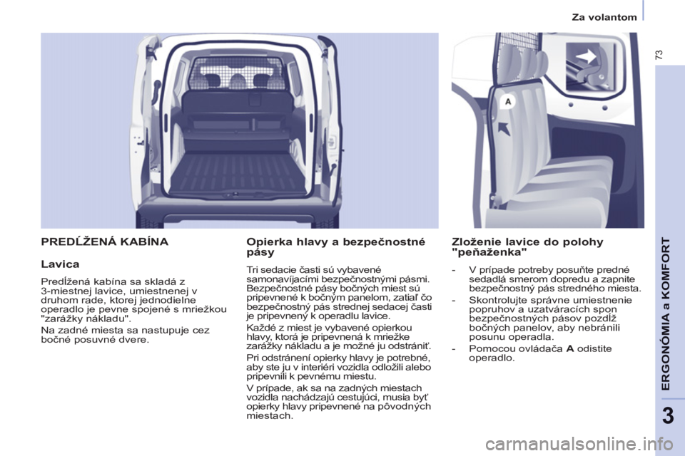 CITROEN BERLINGO ELECTRIC 2015  Návod na použitie (in Slovak) 3
   
 
Za volantom  
 
73
ERGONÓMIA a KOMFOR
TPREDĹŽENÁ KABÍNA
 
 
Lavica 
 
Predĺžená kabína sa skladá z 
3-miestnej lavice, umiestnenej v 
druhom rade, ktorej jednodielne 
operadlo je pev