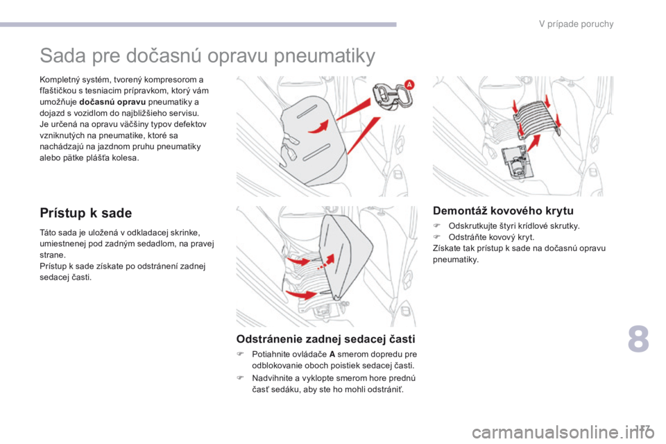 CITROEN C-ZERO 2017 Návod na použitie (in Slovak) 117
C-Zero_sk_Chap08_en-cas-de-panne_ed01-2016
Táto sada je uložená v odkladacej skrinke,
umiestnenej pod zadným sedadlom, na pravej
strane.
Prístup k sade získate po odstránení zadnej
seda CITROEN C-ZERO 2017 Návod na použitie (in Slovak) 117
C-Zero_sk_Chap08_en-cas-de-panne_ed01-2016
Táto sada je uložená v odkladacej skrinke,
umiestnenej pod zadným sedadlom, na pravej
strane.
Prístup k sade získate po odstránení zadnej
seda