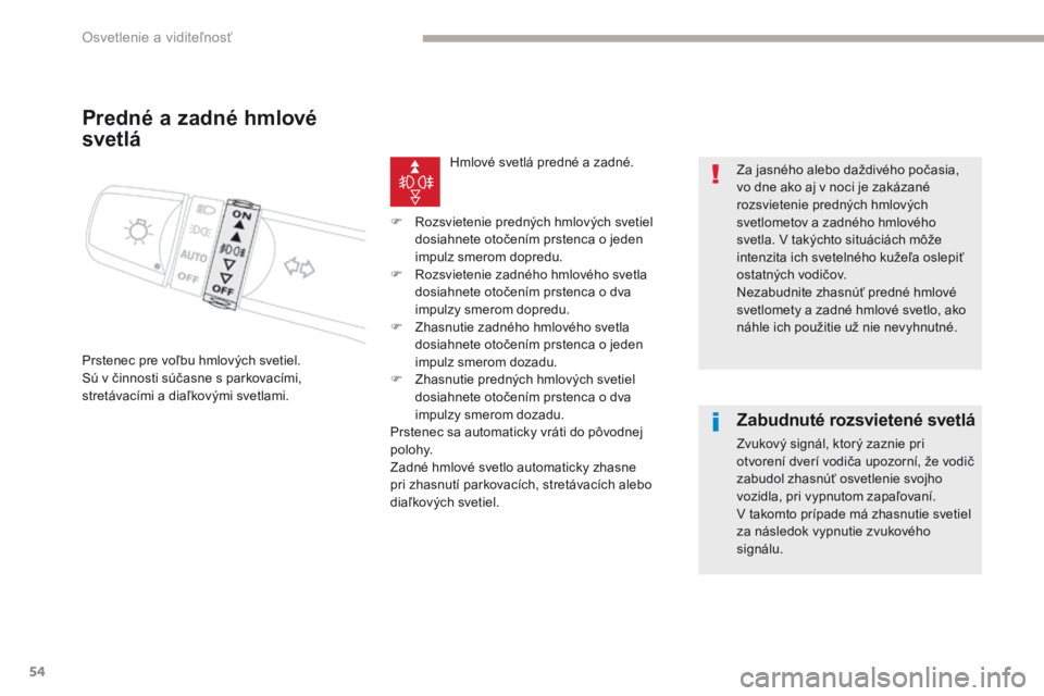CITROEN C-ZERO 2017 Návod na použitie (in Slovak) 54
C-Zero_sk_Chap04_eclairage-et-visibilite_ed01-2016
Predné a zadné hmlové
svetlá
Prstenec pre voľbu hmlových svetiel.
Sú v činnosti súčasne s parkovacími,
stretávacími a diaľkovými CITROEN C-ZERO 2017 Návod na použitie (in Slovak) 54
C-Zero_sk_Chap04_eclairage-et-visibilite_ed01-2016
Predné a zadné hmlové
svetlá
Prstenec pre voľbu hmlových svetiel.
Sú v činnosti súčasne s parkovacími,
stretávacími a diaľkovými