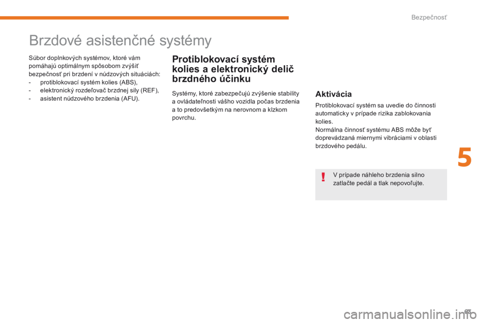 CITROEN C-ZERO 2017 Návod na použitie (in Slovak) 63
C-Zero_sk_Chap05_securite_ed01-2016
Brzdové asistenčné systémy
Protiblokovací systém
kolies a elektronický delič
brzdného účinkuSúbor doplnkových systémov, ktoré vám
pomáhajú o CITROEN C-ZERO 2017 Návod na použitie (in Slovak) 63
C-Zero_sk_Chap05_securite_ed01-2016
Brzdové asistenčné systémy
Protiblokovací systém
kolies a elektronický delič
brzdného účinkuSúbor doplnkových systémov, ktoré vám
pomáhajú o