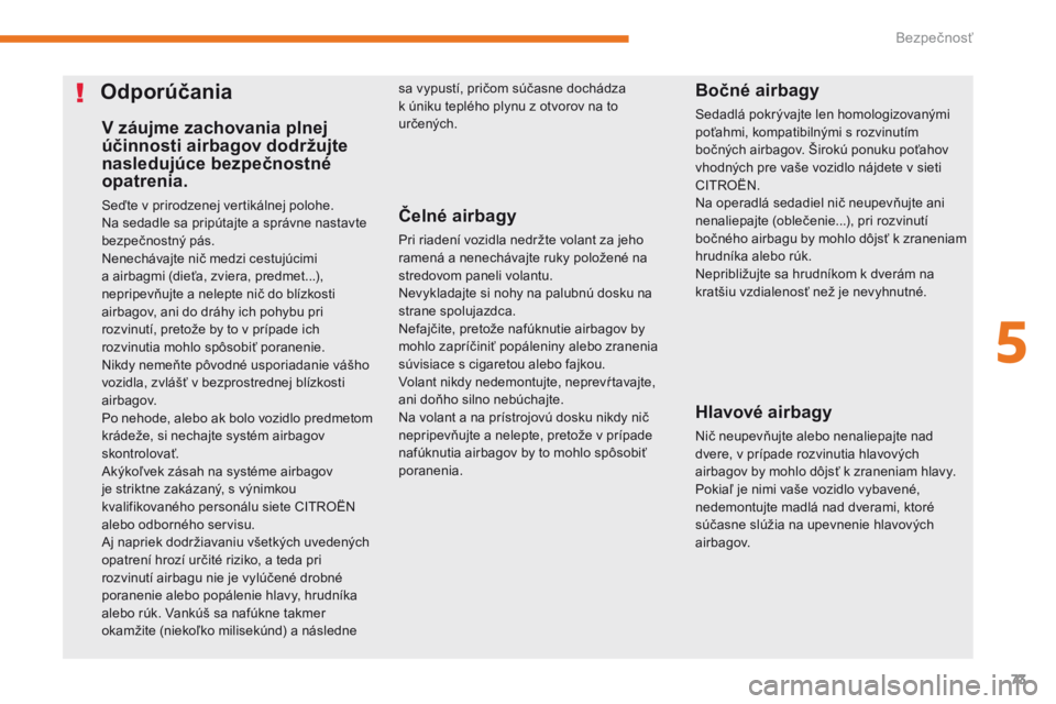 CITROEN C-ZERO 2017 Návod na použitie (in Slovak) 73
C-Zero_sk_Chap05_securite_ed01-2016
V záujme zachovania plnej
účinnosti airbagov dodržujte
nasledujúce bezpečnostné
opatrenia.
Seďte v prirodzenej vertikálnej polohe.
Na sedadle sa prip CITROEN C-ZERO 2017 Návod na použitie (in Slovak) 73
C-Zero_sk_Chap05_securite_ed01-2016
V záujme zachovania plnej
účinnosti airbagov dodržujte
nasledujúce bezpečnostné
opatrenia.
Seďte v prirodzenej vertikálnej polohe.
Na sedadle sa prip