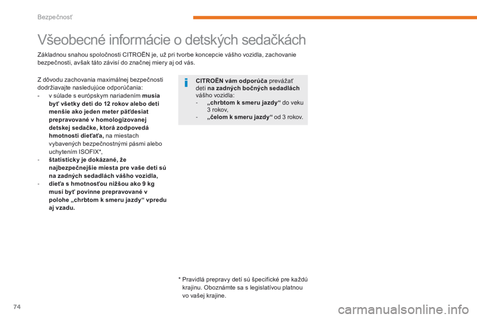 CITROEN C-ZERO 2017 Návod na použitie (in Slovak) 74
C-Zero_sk_Chap05_securite_ed01-2016
Všeobecné informácie o detských sedačkách
Z dôvodu zachovania maximálnej bezpečnosti
dodržiavajte nasledujúce odporúčania:
-
v s
úlade s európs CITROEN C-ZERO 2017 Návod na použitie (in Slovak) 74
C-Zero_sk_Chap05_securite_ed01-2016
Všeobecné informácie o detských sedačkách
Z dôvodu zachovania maximálnej bezpečnosti
dodržiavajte nasledujúce odporúčania:
-
v s
úlade s európs
