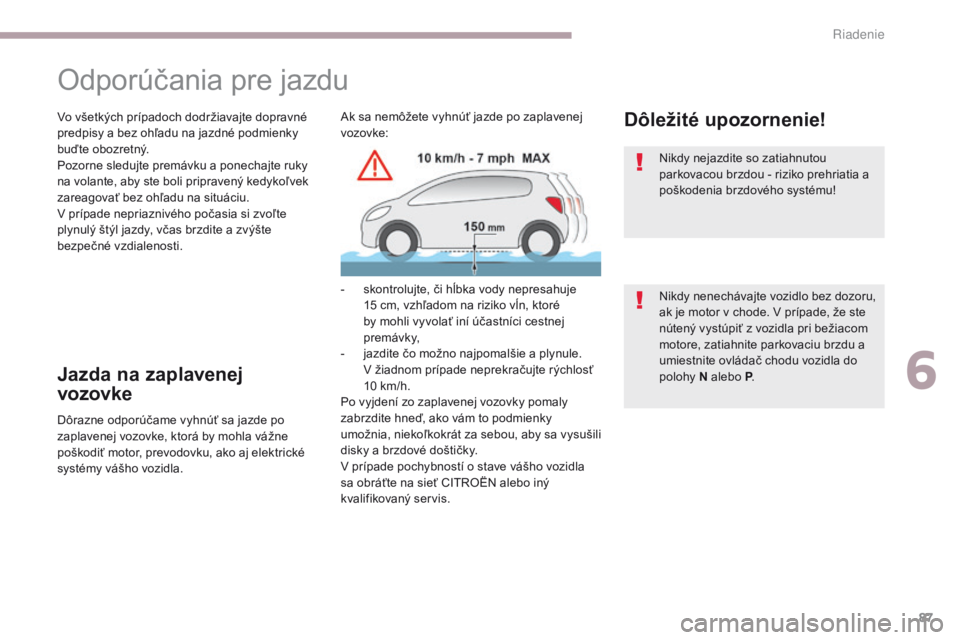 CITROEN C-ZERO 2017 Návod na použitie (in Slovak) 87
C-Zero_sk_Chap06_conduite_ed01-2016
Odporúčania pre jazdu
Vo všetkých prípadoch dodržiavajte dopravné
predpisy a bez ohľadu na jazdné podmienky
buďte obozretný.
Pozorne sledujte premá CITROEN C-ZERO 2017 Návod na použitie (in Slovak) 87
C-Zero_sk_Chap06_conduite_ed01-2016
Odporúčania pre jazdu
Vo všetkých prípadoch dodržiavajte dopravné
predpisy a bez ohľadu na jazdné podmienky
buďte obozretný.
Pozorne sledujte premá