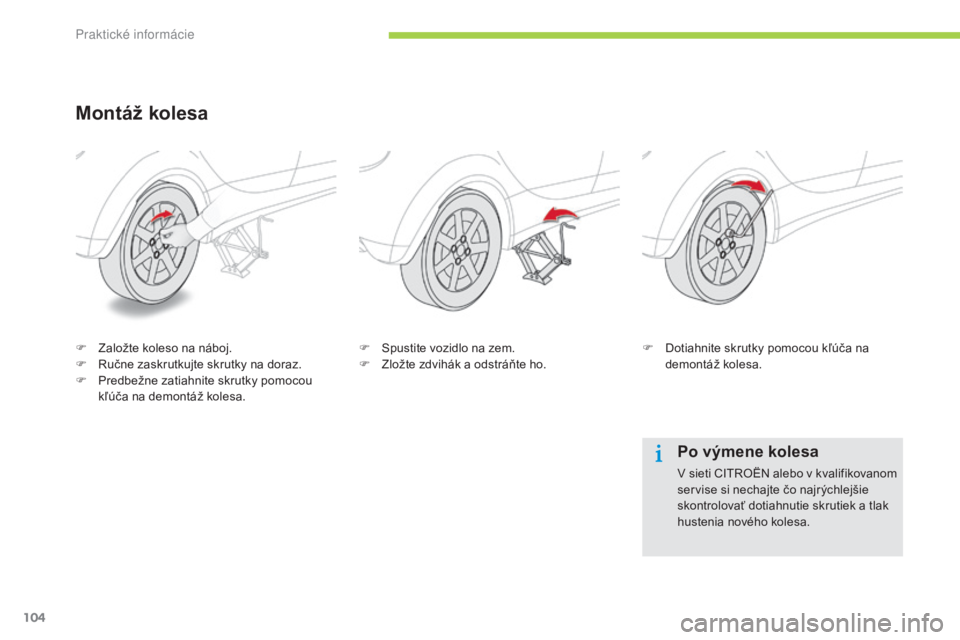 CITROEN C-ZERO 2016  Návod na použitie (in Slovak) 104
C-zero_sk_Chap08_info-pratiques_ed01-2014
Montáž kolesa
F Založte koleso na náboj.
F  ru čne zaskrutkujte skrutky na doraz.
F
 
P
 redbežne zatiahnite skrutky pomocou 
kľúča na demontáž CITROEN C-ZERO 2016  Návod na použitie (in Slovak) 104
C-zero_sk_Chap08_info-pratiques_ed01-2014
Montáž kolesa
F Založte koleso na náboj.
F  ru čne zaskrutkujte skrutky na doraz.
F
 
P
 redbežne zatiahnite skrutky pomocou 
kľúča na demontáž