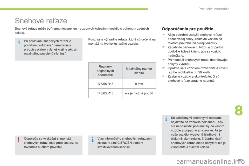 CITROEN C-ZERO 2016  Návod na použitie (in Slovak) 105
C-zero_sk_Chap08_info-pratiques_ed01-2014
Snehové reťaze
Snehové reťaze môžu byť namontované len na zadných kolesách (vozidlo s pohonom zadných 
kolies).Odporúča sa vyskúšať si mon CITROEN C-ZERO 2016  Návod na použitie (in Slovak) 105
C-zero_sk_Chap08_info-pratiques_ed01-2014
Snehové reťaze
Snehové reťaze môžu byť namontované len na zadných kolesách (vozidlo s pohonom zadných 
kolies).Odporúča sa vyskúšať si mon