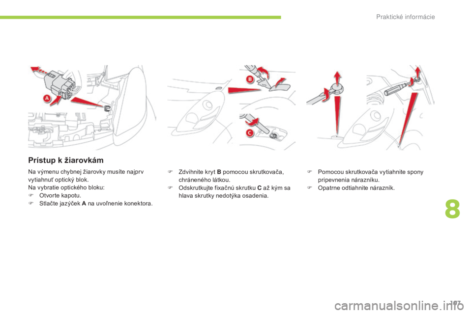 CITROEN C-ZERO 2016  Návod na použitie (in Slovak) 107
C-zero_sk_Chap08_info-pratiques_ed01-2014
F Zdvihnite kryt B pomocou skrutkovača, chráneného látkou.
F
 
O
 dskrutkujte fixačnú skrutku C až kým sa 
hlava skrutky nedotýka osadenia. F
 P  CITROEN C-ZERO 2016  Návod na použitie (in Slovak) 107
C-zero_sk_Chap08_info-pratiques_ed01-2014
F Zdvihnite kryt B pomocou skrutkovača, chráneného látkou.
F
 
O
 dskrutkujte fixačnú skrutku C až kým sa 
hlava skrutky nedotýka osadenia. F
 P