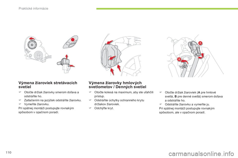 CITROEN C-ZERO 2016 Návod na použitie (in Slovak) 110
C-zero_sk_Chap08_info-pratiques_ed01-2014
Výmena žiaroviek stretávacích
svetiel
F Otočte držiak žiarovky smerom doľava a odstráňte ho.
F
Z
atlačením na jazýček odstráňte žiaro CITROEN C-ZERO 2016 Návod na použitie (in Slovak) 110
C-zero_sk_Chap08_info-pratiques_ed01-2014
Výmena žiaroviek stretávacích
svetiel
F Otočte držiak žiarovky smerom doľava a odstráňte ho.
F
Z
atlačením na jazýček odstráňte žiaro