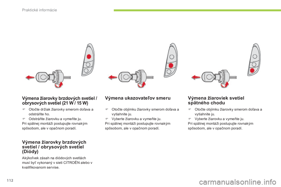 CITROEN C-ZERO 2016 Návod na použitie (in Slovak) 112
C-zero_sk_Chap08_info-pratiques_ed01-2014
Výmena ukazovateľov smeru
Výmena žiarovky brzdových
svetiel / obrysových svetiel
(Diódy)
akýkoľvek zásah na diódových svetlách
musí byť CITROEN C-ZERO 2016 Návod na použitie (in Slovak) 112
C-zero_sk_Chap08_info-pratiques_ed01-2014
Výmena ukazovateľov smeru
Výmena žiarovky brzdových
svetiel / obrysových svetiel
(Diódy)
akýkoľvek zásah na diódových svetlách
musí byť
