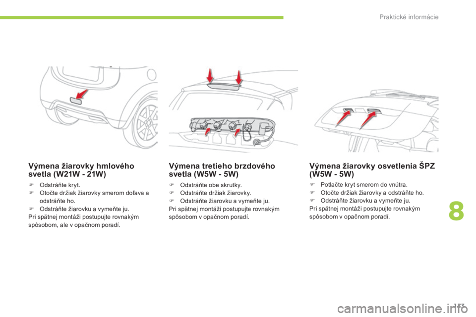 CITROEN C-ZERO 2016 Návod na použitie (in Slovak) 113
C-zero_sk_Chap08_info-pratiques_ed01-2014
Výmena žiarovky hmlového
svetla (W21W - 21W)
F Odstráňte kryt.
F O točte držiak žiarovky smerom doľava a
odstráňte ho.
F
O
dstráňte žia CITROEN C-ZERO 2016 Návod na použitie (in Slovak) 113
C-zero_sk_Chap08_info-pratiques_ed01-2014
Výmena žiarovky hmlového
svetla (W21W - 21W)
F Odstráňte kryt.
F O točte držiak žiarovky smerom doľava a
odstráňte ho.
F
O
dstráňte žia