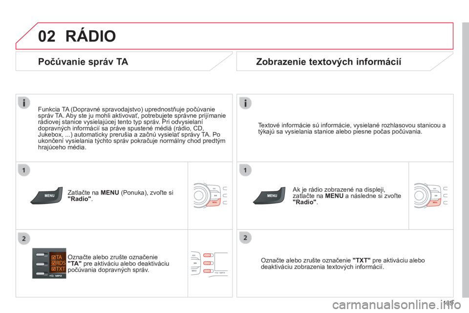 CITROEN C-ZERO 2016 Návod na použitie (in Slovak) 02
139
C-zero_sk_Chap11b_rDe2_ed01-2014
RáDIO
textové informácie sú informácie, vysielané rozhlasovou stanicou a
týkajú sa vysielania stanice alebo piesne počas počúvania.
a
k je rádio z CITROEN C-ZERO 2016 Návod na použitie (in Slovak) 02
139
C-zero_sk_Chap11b_rDe2_ed01-2014
RáDIO
textové informácie sú informácie, vysielané rozhlasovou stanicou a
týkajú sa vysielania stanice alebo piesne počas počúvania.
a
k je rádio z