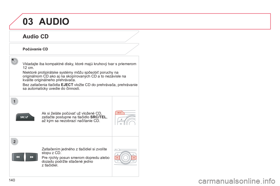 CITROEN C-ZERO 2016 Návod na použitie (in Slovak) 03
140
C-zero_sk_Chap11b_rDe2_ed01-2014
Audio CD
vkladajte iba kompaktné disky, ktoré majú kruhový tvar s priemerom
12 cm.
Niektoré protipirátske systémy môžu spôsobiť poruchy na
origin CITROEN C-ZERO 2016 Návod na použitie (in Slovak) 03
140
C-zero_sk_Chap11b_rDe2_ed01-2014
Audio CD
vkladajte iba kompaktné disky, ktoré majú kruhový tvar s priemerom
12 cm.
Niektoré protipirátske systémy môžu spôsobiť poruchy na
origin