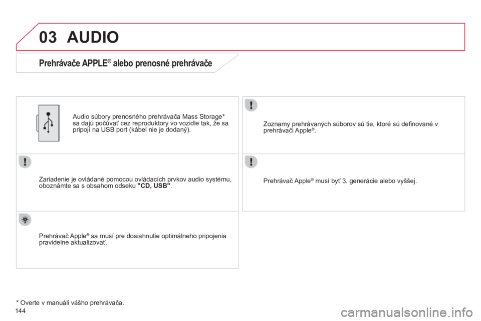 CITROEN C-ZERO 2016  Návod na použitie (in Slovak) 03
C-zero_sk_Chap11b_rDe2_ed01-2014
144
AUDIO
Zariadenie je ovládané pomocou ovládacích prvkov audio systému, 
oboznámte sa s obsahom odseku "CD, USB".
a
 udio súbory prenosného prehr�