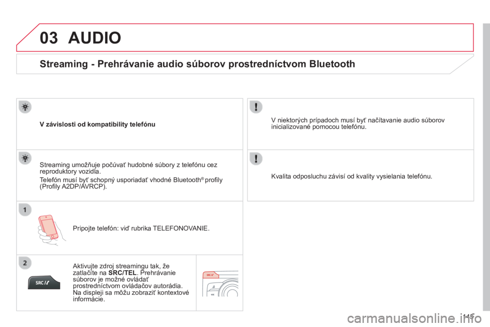 CITROEN C-ZERO 2016 Návod na použitie (in Slovak) 03
145
C-zero_sk_Chap11b_rDe2_ed01-2014
Streaming - Prehrávanie audio súborov prostredníctvom Bluetooth
V závislosti od kompatibility telefónuPripojte telefón: viď rubrika
te
L e FONO va NI e CITROEN C-ZERO 2016 Návod na použitie (in Slovak) 03
145
C-zero_sk_Chap11b_rDe2_ed01-2014
Streaming - Prehrávanie audio súborov prostredníctvom Bluetooth
V závislosti od kompatibility telefónuPripojte telefón: viď rubrika
te
L e FONO va NI e