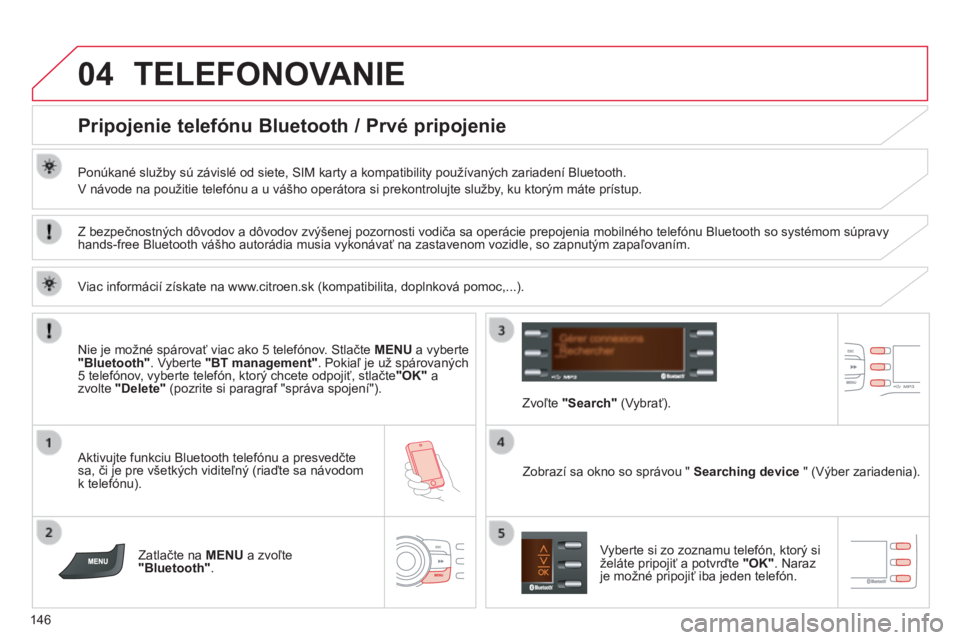 CITROEN C-ZERO 2016 Návod na použitie (in Slovak) 04
146
C-zero_sk_Chap11b_rDe2_ed01-2014
TELEFONOVANIE
Pripojenie telefónu Bluetooth / Prvé pripojenie
Ponúkané služby sú závislé od siete, SIM karty a kompatibility používaných zariadení B CITROEN C-ZERO 2016 Návod na použitie (in Slovak) 04
146
C-zero_sk_Chap11b_rDe2_ed01-2014
TELEFONOVANIE
Pripojenie telefónu Bluetooth / Prvé pripojenie
Ponúkané služby sú závislé od siete, SIM karty a kompatibility používaných zariadení B